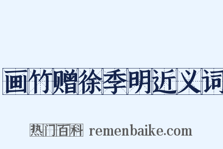 画竹赠徐季明近义词是什么意思的图片